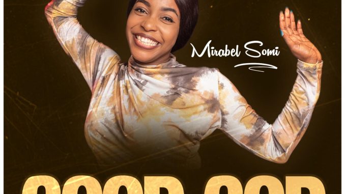 Good God Lyrics by Mirabel Chisom Somi 1 Good God Lyrics by Mirabel Chisom Somi
