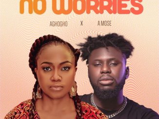 Aghogho - No Worries ft. A Mose 28 Aghogho - No Worries ft. A Mose