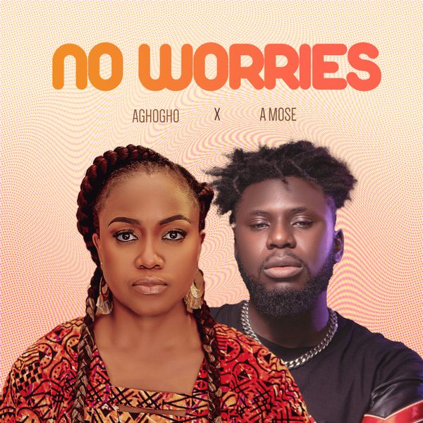 Aghogho - No Worries ft. A Mose
