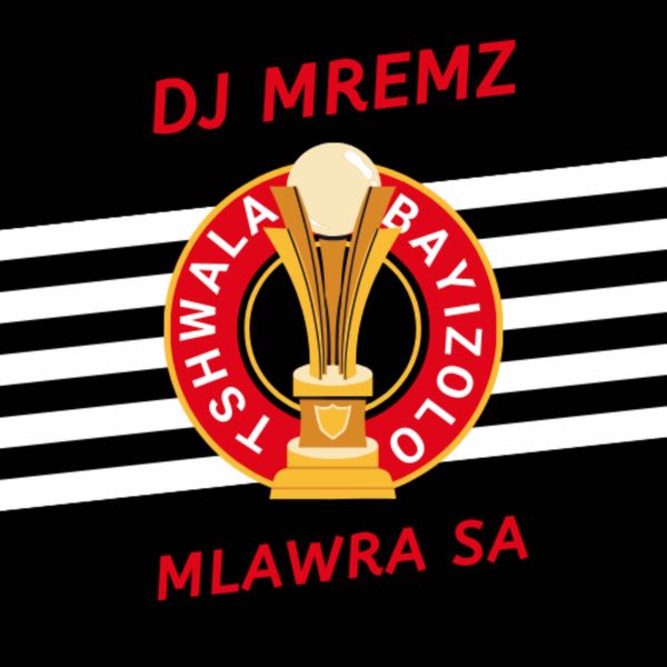 DJ Mremz – Tshwala Bayizolo ft. Mlawra SA
