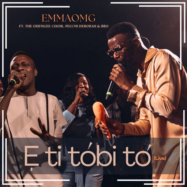 EmmaOMG – E Ti Tobi to (Live) ft. The OhEmGee Choir, Pelumi Deborah & BBO