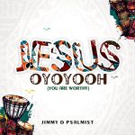 Jimmy D Psalmist - Jesus Oyoyooh (You are worthy)