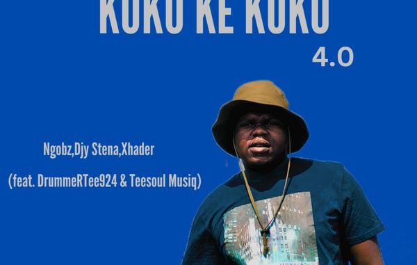 Ngobz - Kuku Ke Kuku 4.0 ft. Djy Stena, Xhader, DrummeRTee924 & Teesoul Musiq 1 Ngobz - Kuku Ke Kuku 4.0 ft. Djy Stena, Xhader, DrummeRTee924 & Teesoul Musiq
