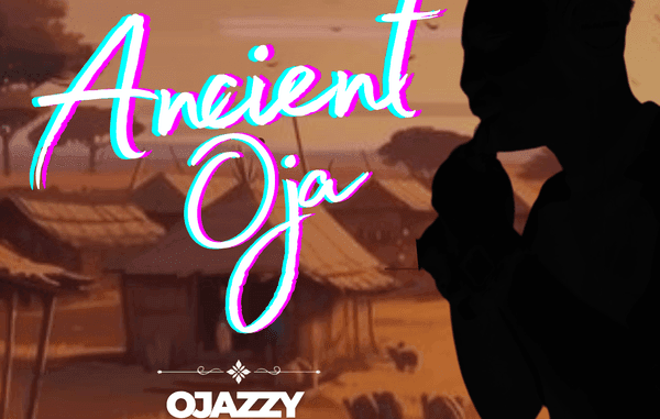 ojazzyigbonile - ANCIENT OJA