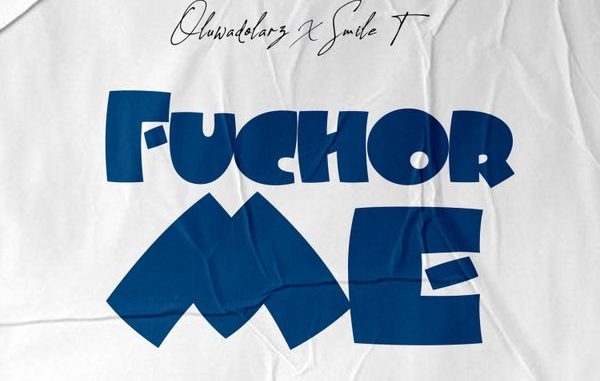 Oluwadolarz x Smile T - Fuchor Me
