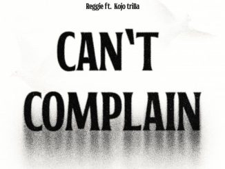 Reggie – Can't Complain ft. Kojo Trilla 15 Reggie – Can't Complain ft. Kojo Trilla