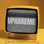 Semi Tee - Uphakeme ft. Fanarito & Malemon