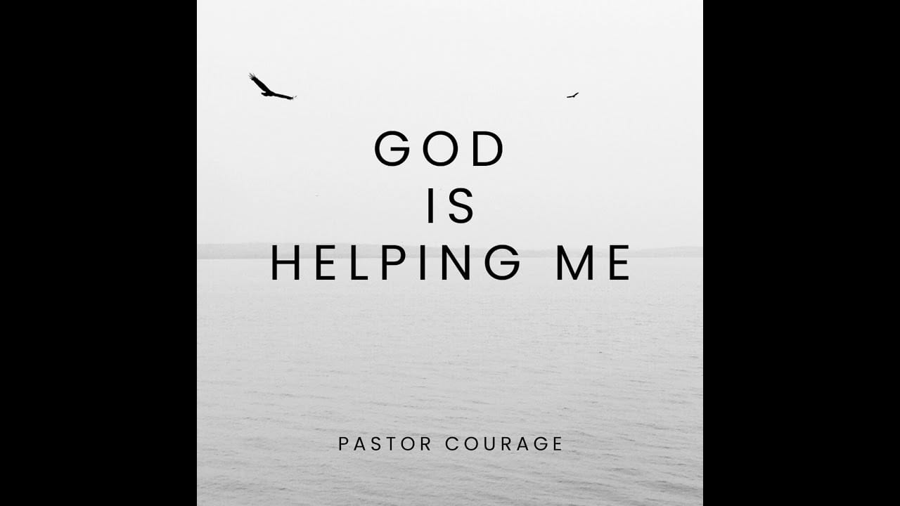 Pastor COURAGE – GOD IS HELPING ME