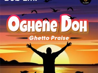 Bob Em - Oghene Doh (Ghetto Praise) (Cultural Gospel) 7 Bob Em - Oghene Doh (Ghetto Praise) (Cultural Gospel)