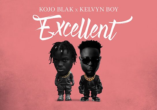 KOJO BLAK - Excellent ft. Kelvyn Boy 1 KOJO BLAK - Excellent ft. Kelvyn Boy