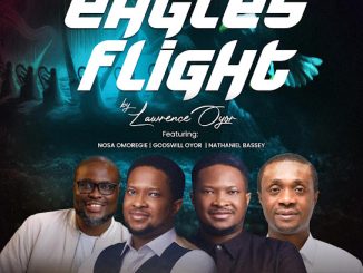 Lawrence Oyor - Eagles Flight ft. Nathaniel Bassey, Godswill Oyor & Nosa Omoregie