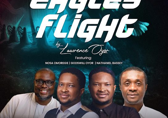 Lawrence Oyor - Eagles Flight ft. Nathaniel Bassey, Godswill Oyor & Nosa Omoregie 1 Lawrence Oyor - Eagles Flight ft. Nathaniel Bassey, Godswill Oyor & Nosa Omoregie