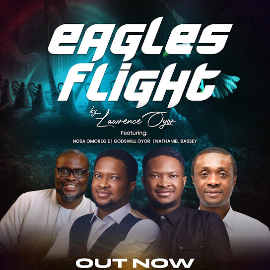 Lawrence Oyor - Eagles Flight ft. Nathaniel Bassey, Godswill Oyor & Nosa Omoregie
