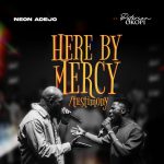 Neon Adejo - Here By Mercy / Testimony ft. Peterson Okopi