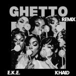 E.K.E. - Ghetto (Afrobeat Remix) ft. Khaid