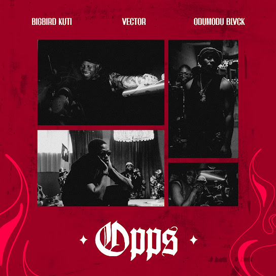 BIGBIRD KUTI – OPP (S) ft. Vector & ODUMODUBLVCK