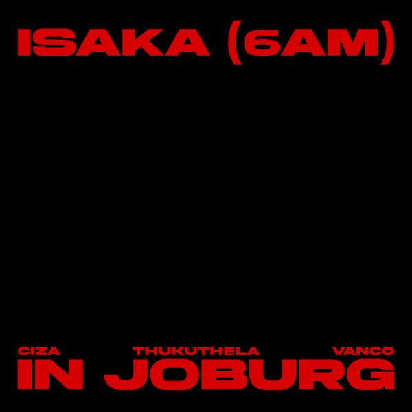 Ciza – Isaka (6am) Vanco Mix – In Joburg ft. Vanco & Thukuthela