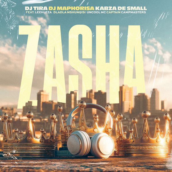 DJ Tira - Zasha ft. DJ Maphorisa, Kabza De Small, Leehleza, Dladla Mshunqisi, Uncool MC, Captain & Campmasters