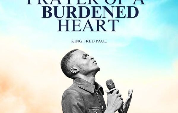 King Fred Paul - PRAYER OF A BURDENED HEART 1 King Fred Paul - PRAYER OF A BURDENED HEART
