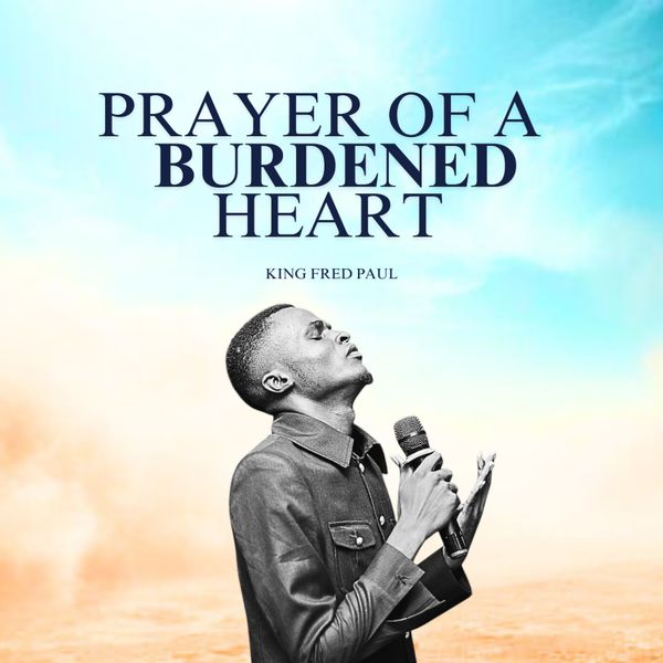 King Fred Paul – PRAYER OF A BURDENED HEART