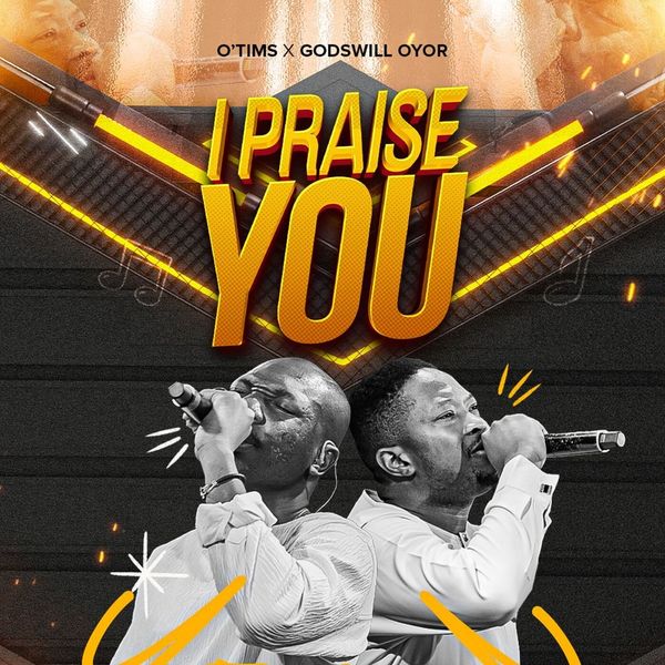 O’Tims – I Praise You ft. Godswill Oyor