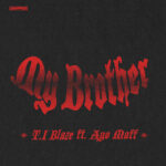 T.I Blaze - My Brother ft. Ayo Maff