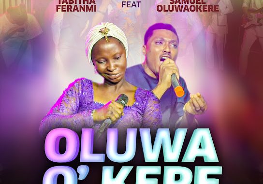 Tabitha Feranmi - Oluwa O' Kere ft. Samuel Oluwaokere 1 Tabitha Feranmi - Oluwa O' Kere ft. Samuel Oluwaokere