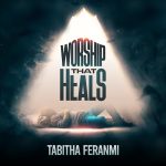 Tabitha Feranmi - Worship That Heals