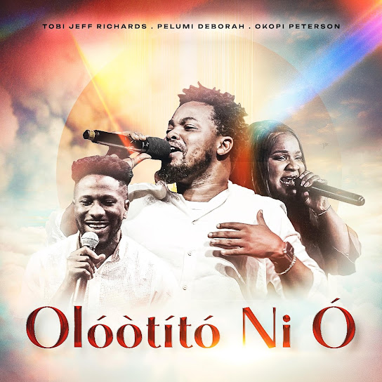 Tobi Jeff Richards – OLÓÒTITÓ NI Ó ft. Peterson Okopi & Pelumi Deborah