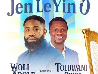 Woli Arole - Jen Le Yin O ft. Toluwani sings