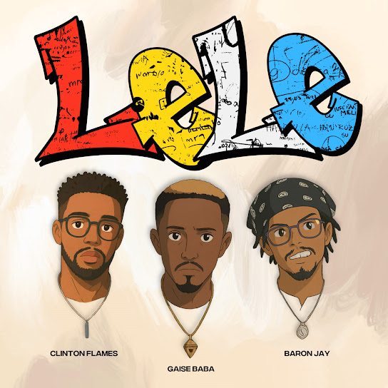 Clinton Flames – Lele ft. Gaise Baba & Baron Jay
