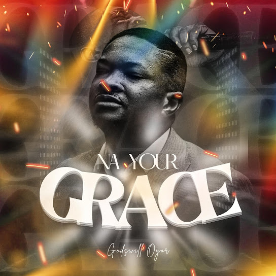 Godswill Oyor – Na your Grace (2019 raw version)