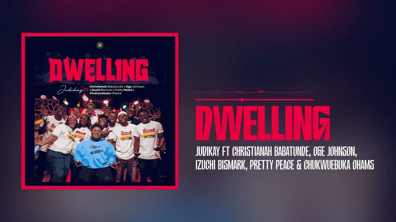 Judikay – Dwelling ft. Christianah, Oge, Izuchi & Pretty Peace and Chukwuebuka