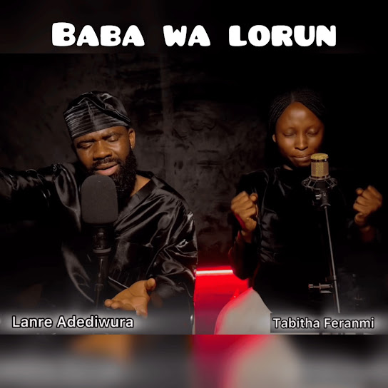 Lanre Adediwura – Baba Wa Lorun ft. Tabitha Feranmi