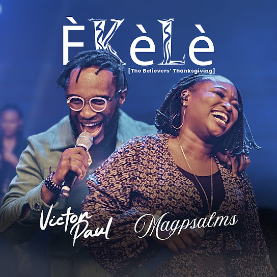 Victor Paul – Èkèlè (The Believers’ Thanksgiving) ft. Magpsalms